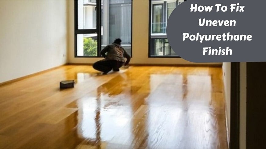 How To Fix Uneven Polyurethane Finish