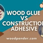 Wood Glue Vs Construction Adhesive