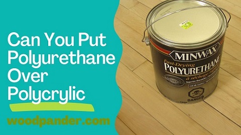 Can You Put Polyurethane Over Polycrylic