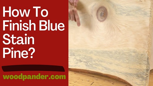 How to Finish Blue Stain Pine