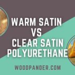 Warm Satin Vs Clear Satin Polyurethane