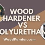 Wood Hardener Vs Polyurethane