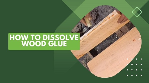 How To Dissolve Wood Glue