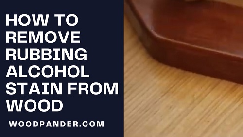 How to Remove Rubbing Alcohol Stain from Wood