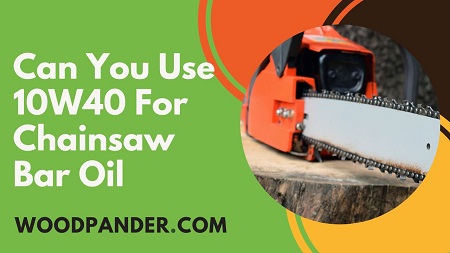 Can You Use 10W40 for Chainsaw Bar Oil