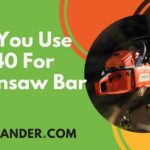 Can You Use 15W40 For Chainsaw Bar Oil