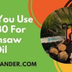 Can You Use SAE 30 For Chainsaw Bar Oil